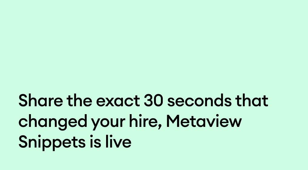Share the exact 30 seconds that changed your hire, Metaview Snippets is live