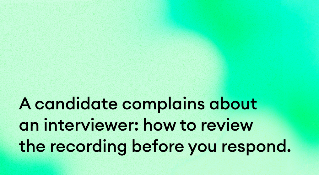 A candidate complains about an interviewer: how to review the recording before you respond.
