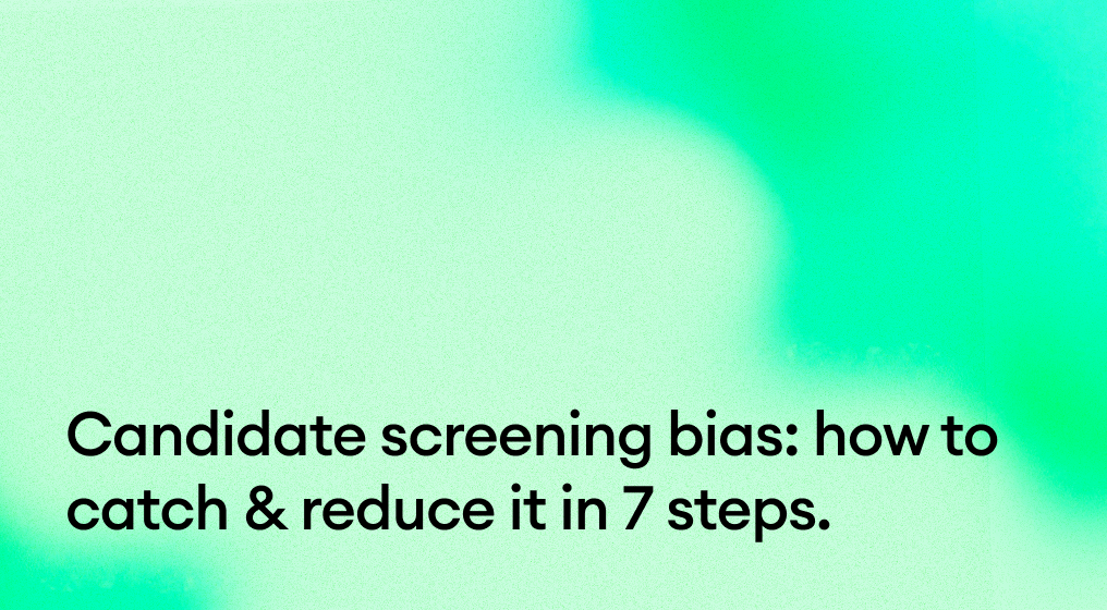 Candidate screening bias: how to catch & reduce it in 7 steps.