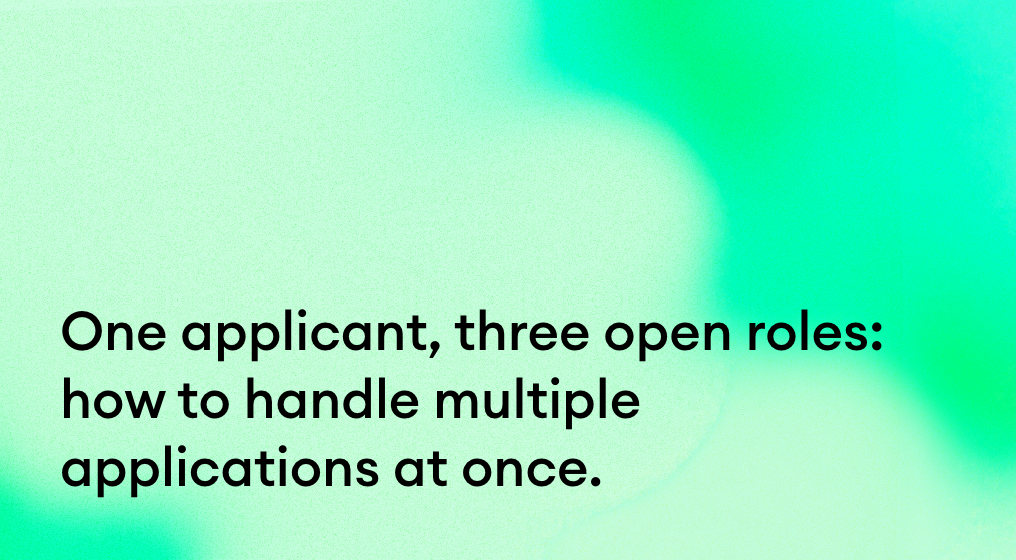 One applicant, three open roles: how to handle multiple applications at once.
