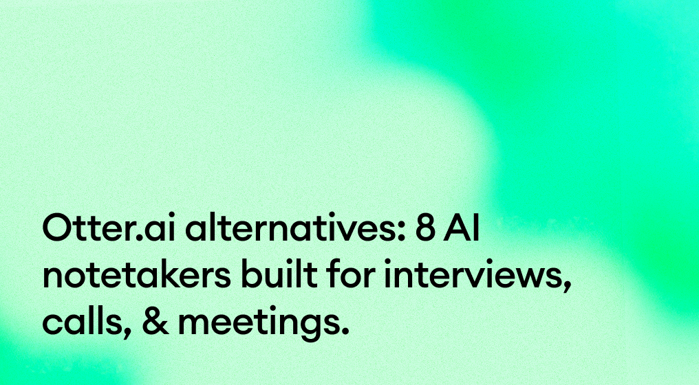 Otter.ai alternatives: 8 AI notetakers built for interviews, calls, & meetings.