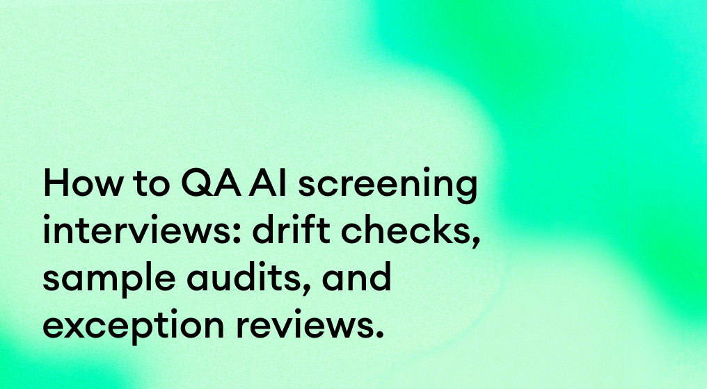 How to QA AI screening interviews: drift checks, sample audits, and exception reviews.
