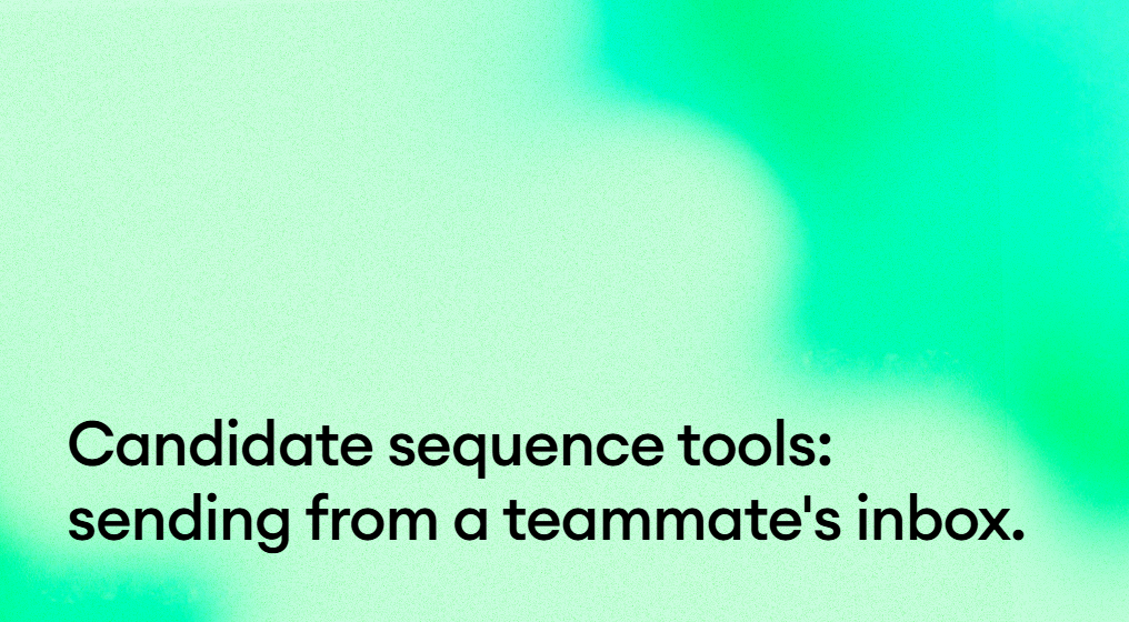 Candidate sequence tools that let you send from a teammate’s inbox.