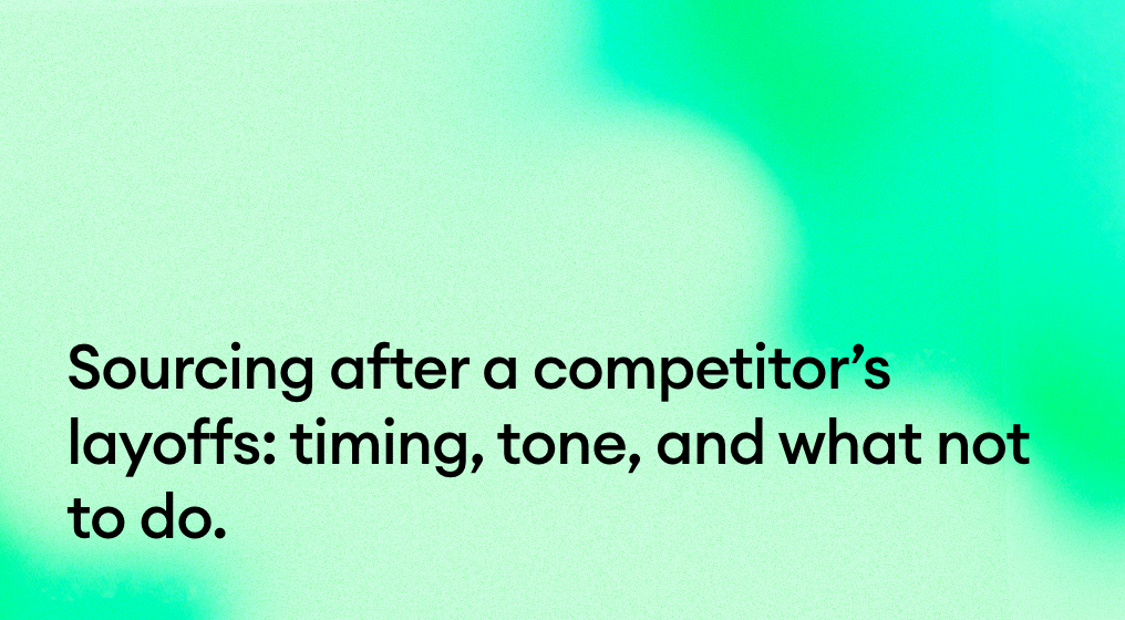 Sourcing after competitor layoffs: timing, tone, and what not to do.
