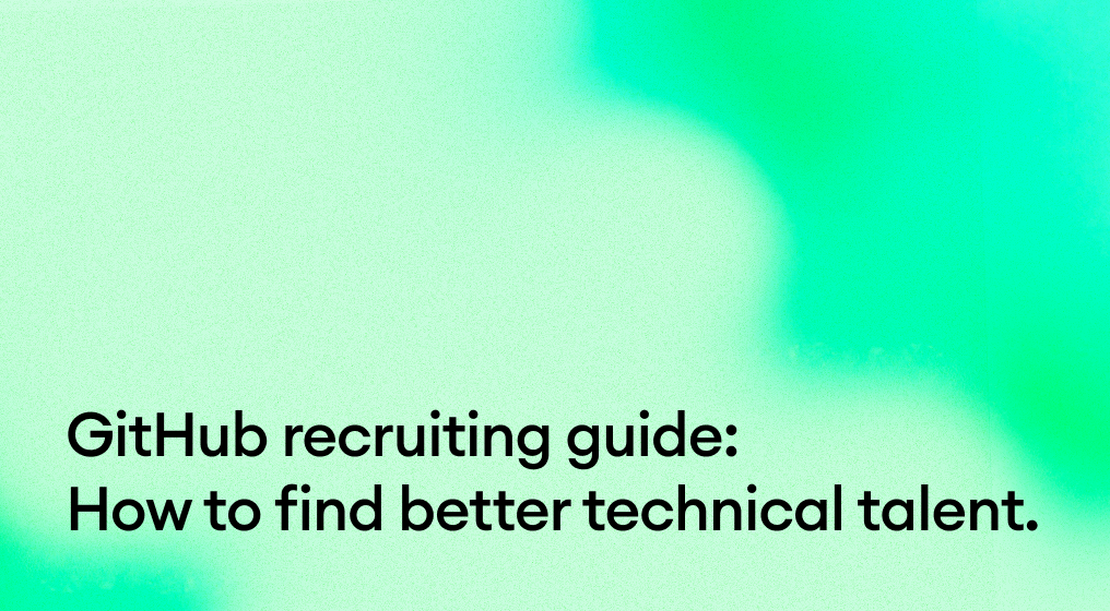 GitHub recruiting guide: Find better technical talent in 2026.