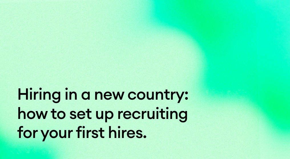 Hiring in a new country: how to set up recruiting for your first hires.