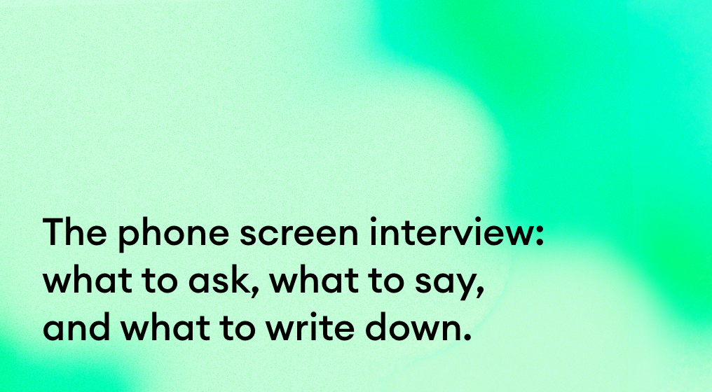 The phone screen interview: what to ask, what to say, and what to write down.