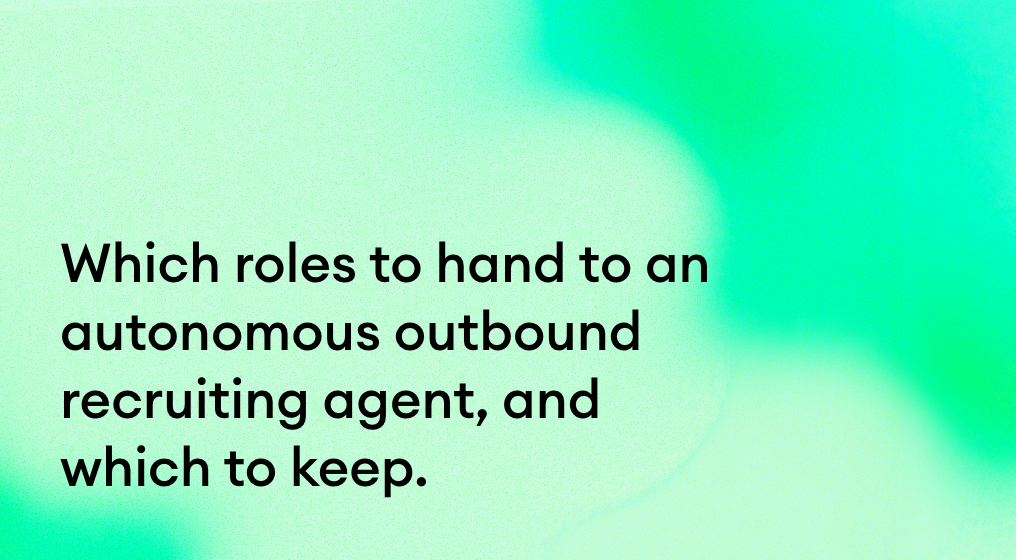 Which roles to hand to an autonomous outbound recruiting agent, and which to keep.