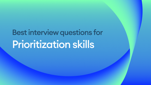 The best interview questions to evaluate prioritization