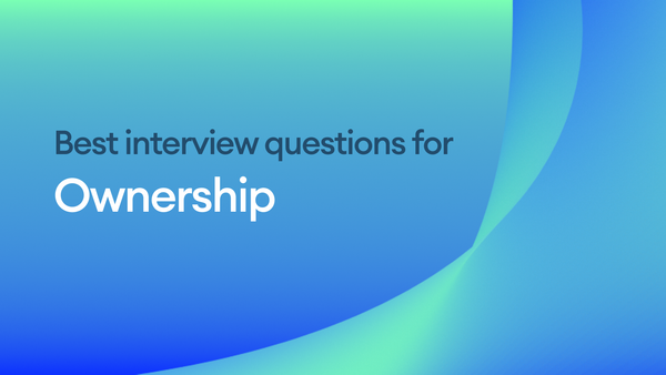 The best interview questions to assess ownership