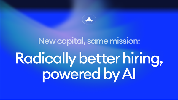 New capital. Same mission: better hiring, powered by AI