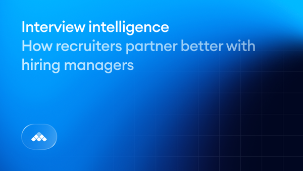 Interview intelligence: How recruiters partner better with hiring managers