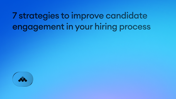 7 strategies to improve candidate engagement in your hiring process