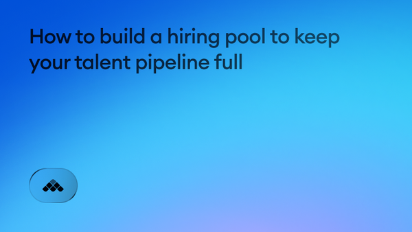 How to build a hiring pool to keep your talent pipeline full