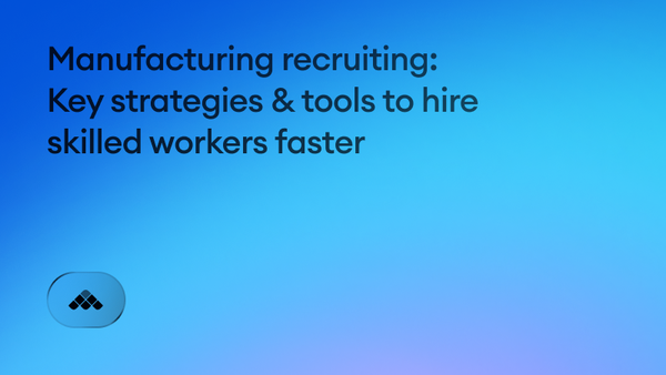 Manufacturing recruiting: Key strategies & tools to hire skilled workers faster