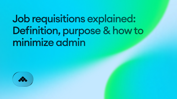 Job requisitions explained: Definition, purpose & how to minimize admin