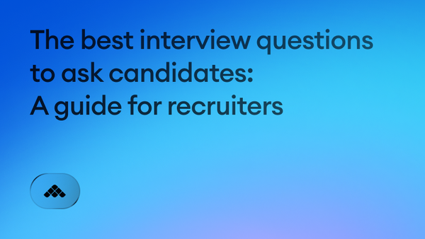 The best interview questions to ask candidates: A consistent, scalable guide for recruiters