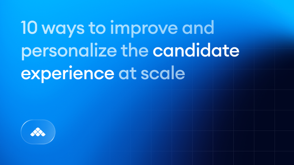 Candidate experience: 10 ways to improve and personalize it at scale