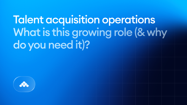 Talent acquisition operations: What is this growing role (& why do you need it)?