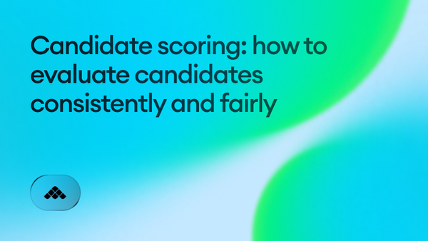 Candidate scoring: how to evaluate candidates consistently and fairly