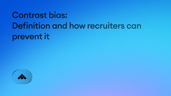 Contrast bias: Definition and how recruiters can prevent it