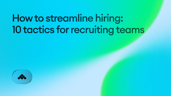 How to streamline the hiring process: 10 tactics for recruiting teams