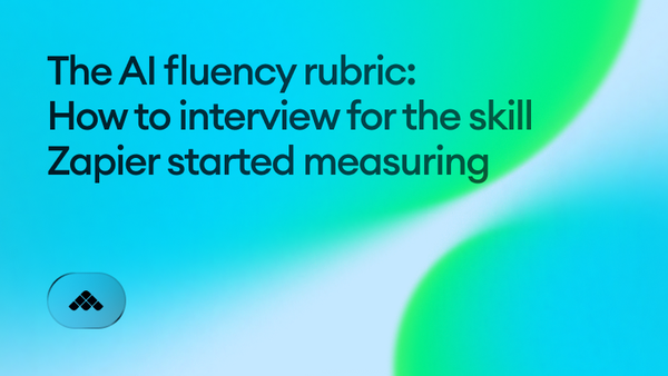 The AI fluency rubric: how to interview for the skill Zapier started measuring
