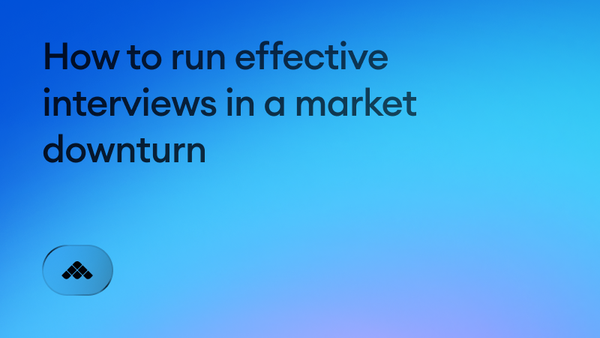 How to run effective interviews in a market downturn