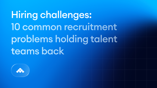 Hiring challenges: 10 common recruitment problems holding talent teams back