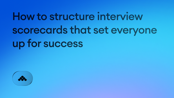 How to structure interview scorecards that set everyone up for success