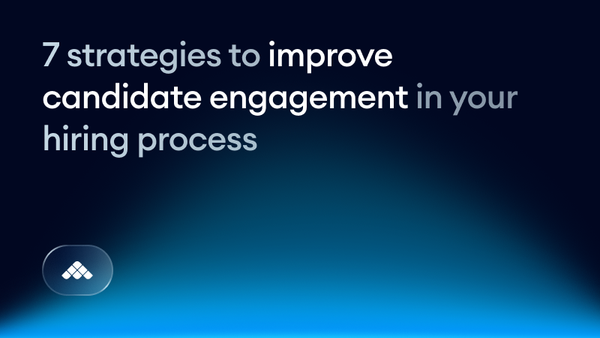 7 strategies to improve candidate engagement in your hiring process