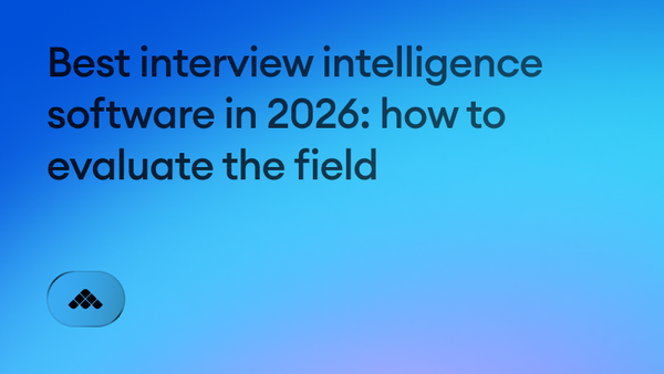 Best interview intelligence software in 2026: how to evaluate the field (& what to actually test)