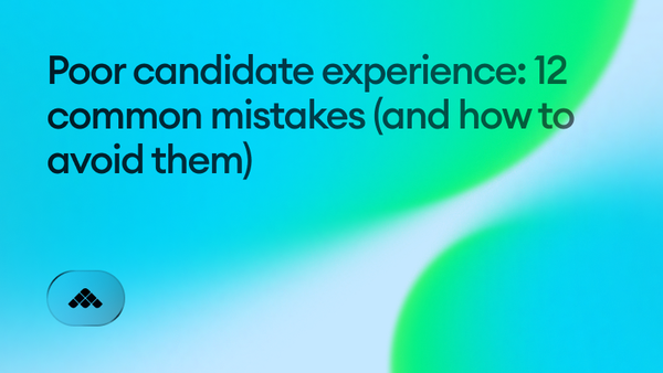 Poor candidate experience: 12 common mistakes (and how to avoid them)