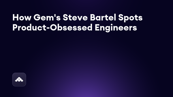 How Gem's Steve Bartel hires product-obsessed engineers (and how AI gives recruiters an unfair advantage)