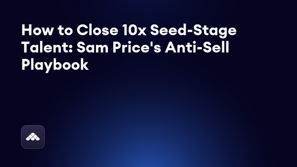 How to close 10x seed-stage talent: Sam Price's anti-sell playbook