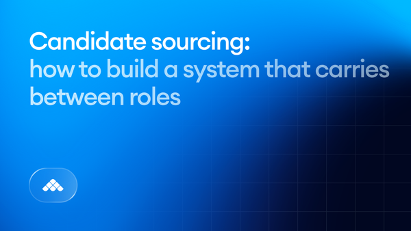 Candidate sourcing: How to build a system that carries between roles