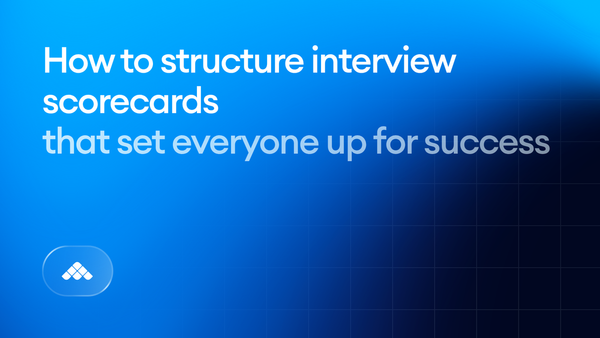 How to structure interview scorecards that set everyone up for success