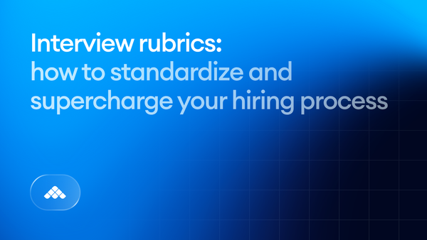 Interview rubrics: How to standardize and supercharge your hiring process