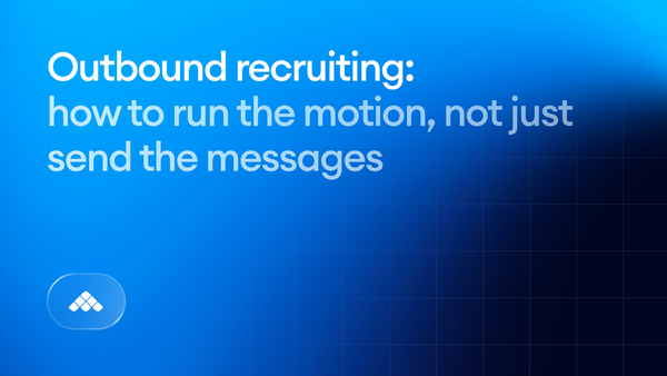 Outbound recruiting: how to run the motion, not just send the messages