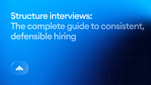 Structured interviews: The complete guide to consistent, defensible hiring