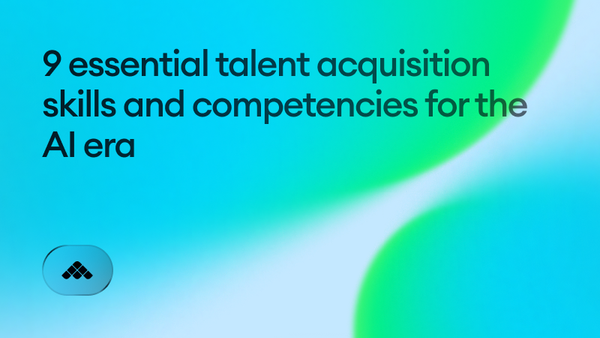 9 essential talent acquisition skills and competencies for the AI era