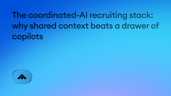 The coordinated-AI recruiting stack: why shared context beats a drawer of copilots