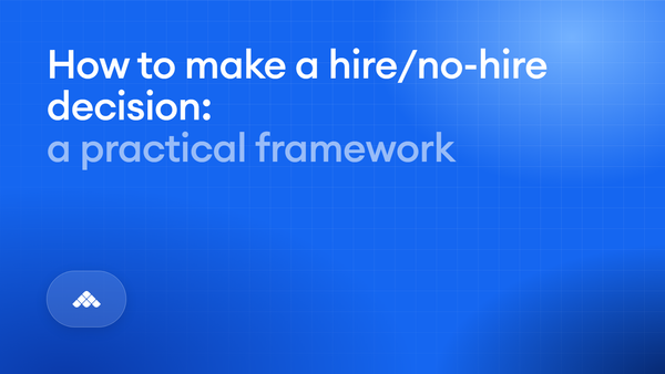 How to make a hire/no-hire decision: a practical framework