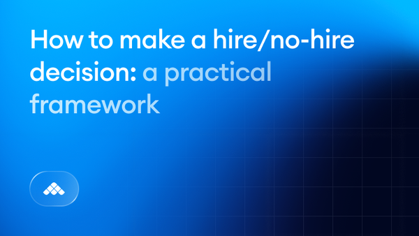 How to make a hire/no-hire decision: a practical framework
