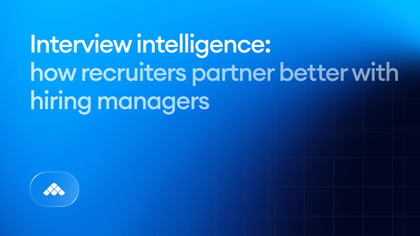Interview intelligence: how recruiters partner better with hiring managers