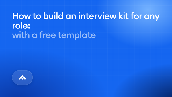 How to build an interview kit for any role (copy-paste template)