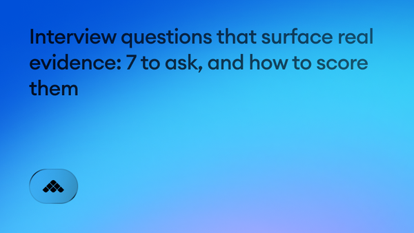 Interview questions that surface real evidence: 7 to ask, and how to score them