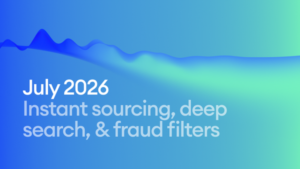 July 2026: Instant sourcing, smarter AI, & stronger fraud filters
