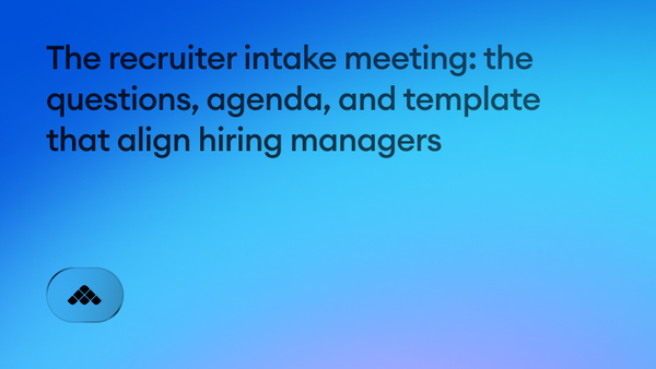 The recruiter intake meeting: the questions, agenda, and template that align hiring managers