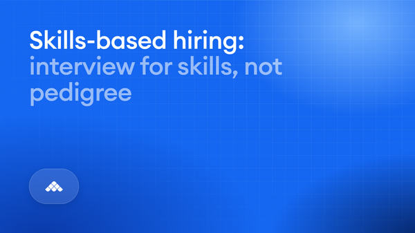 Skills-based hiring: how to interview for skills and check that you did